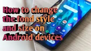 How to change the font style and size on Android Sasung, Opp, Vivo, Realme