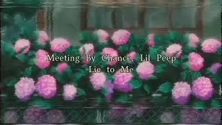 Meeting by Chance, Lil Peep - lie to me (Lyrics)