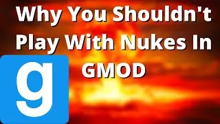 GMOD - Why You Shouldn't Play With Nukes