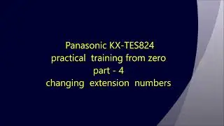 Panasonic KX-TES824  Practical  Training  from zero  part -تغيير الأرقام الداخليه
