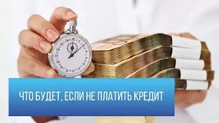 Что будет если не платить кредит?
