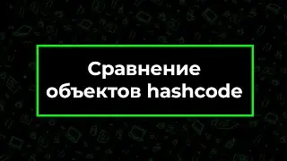 Сравнение объектов hashCode() - Java | Фрагмент лекции JavaRush - университета