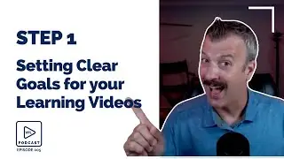Episode 5 - Step 1: Setting Clear Goals for Your Learning Videos