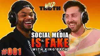 Social Media is Fake w/ King Bach | Wild Truth Ep.001