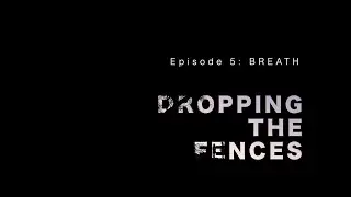 Dropping the Fences (episode 5) – BREATH
