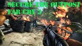 SECURE THE OUTPOST- FAR CRY 3