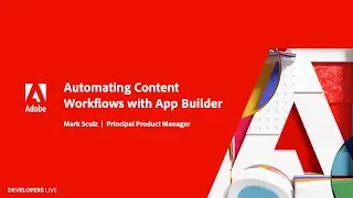 Automating Content Workflows with App Builder | Adobe Developers Live APAC