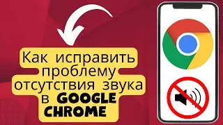 Как исправить проблему отсутствия звука в Google Chrome 2025 {новинка}
