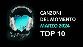 CANZONI DEL MOMENTO MARZO 2024 TOP 10