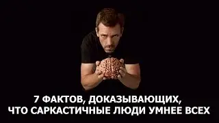 7 ФАКТОВ, ДОКАЗЫВАЮЩИХ, ЧТО САРКАСТИЧНЫЕ ЛЮДИ УМНЕЕ ВСЕХ