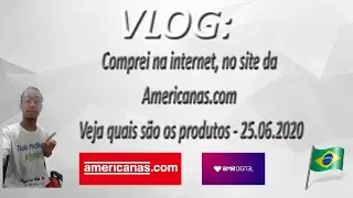 VLOG - Comprei na internet, no site da Americanas.com - Veja quais são os produtos - 25.06.2020