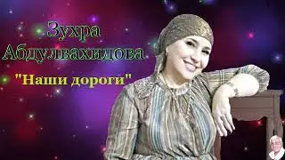 Зухра  Абдулвахидова с песней - "Наши дороги"