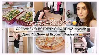 НАС УЖЕ 10 000 🥳 ОРГАНИЗУЮ ВСТРЕЧУ С ПОДПИСЧИКАМИ 👍 ДЕЛА ПО ДОМУ 🧺 ВКУСНЫЕ РЕЦЕПТЫ🥧
