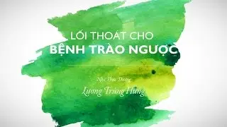 Lối Thoát Cho Bệnh Trào Ngược - Nhà thực dưỡng Lương Trùng Hưng