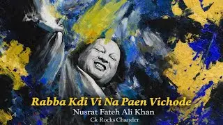 Rabba Kdi Vi Na Paen Vichode | Nusrat Fateh Ali Khan | Ck Rocks | Chander K | Kumar Chander