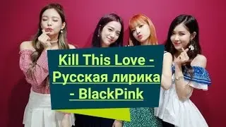 Русская лирика - Kill This Love - Русская лирика - BlackPink Русская лирика