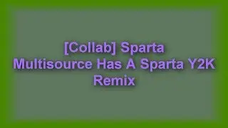 [Collab] Sparta Multisource Has A Sparta Y2K Remix