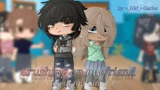 Crushing on my friend ||Gacha club mini movie||