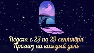 🍁 НЕДЕЛЯ С 23 ПО 29 СЕНТЯБРЯ 🍁 ПРОГНОЗ НА КАЖДЫЙ ДЕНЬ