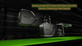 Nvidia Unveils RTX Video HDR Feature for GPU Owners, Enhancing Video Quality