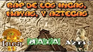 Inca, Maya, Y Aztecas Rap