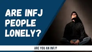 If You Have Less Friends,  You Might Be An INFJ | Why INFJ People Are Lonely