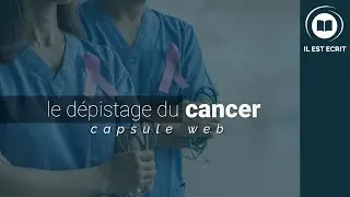 Le dépistage du cancer - Capsule Web - Il Est Écrit