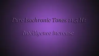 1 Hour - Intelligence increase (Isochronic Tones 11.5 Hz) Pure Series