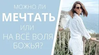 МОЖНО ЛИ МЕЧТАТЬ ИЛИ НА ВСЕ ВОЛЯ БОЖЬЯ?