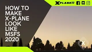 How To Make X-Plane 11 Look Like MSFS 2020