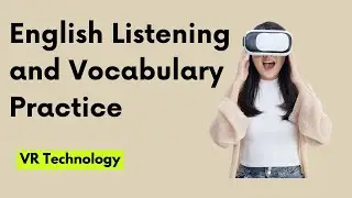English Listening & Vocabulary Practice - Exploring the World of VR Technology and Its Applications