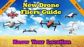 New Drone Fliers Guide - Part 2 - Know Your Location