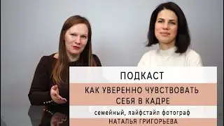 КАК УВЕРЕННО ЧУВСТВОВАТЬ СЕБЯ В КАДРЕ расскажет семейный, лайстайл фотограф ГРИГОРЬЕВА НАТАЛЬЯ