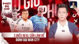 PHÚT BÙ GIỜ: REAL MADRID BÂY GIỜ MUỐN ĐẤU MAN CITY SẼ PHẢI HOÀN THIỆN HƠN