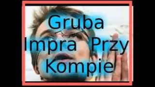Gruba impra przy Kompie - Grupa Jednoosobowa - Inspired by Peja - BLParda