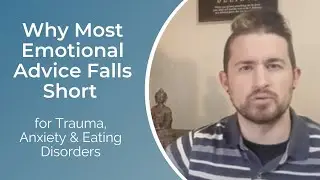 Why Most Emotional Advice Falls Short for Trauma, Anxiety & Eating Disorders