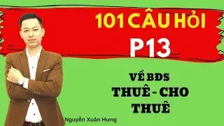 101 câu hỏi liên quan tới bất động sản thuê - cho thuê - P13 | NGUYỄN XUÂN HƯNG