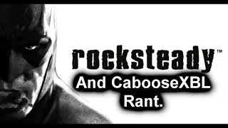 Rocksteady and CabooseXBL Rant.