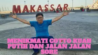 SEHARI DI MAKASSAR, MENIKMATI COTTO KUAH PUTIH dan JALAN JALAN