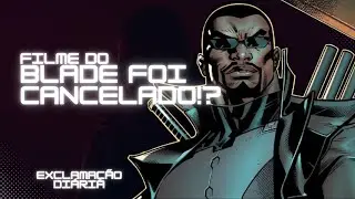 Exclamação Diária | Filme do #Blade foi cancelado!?