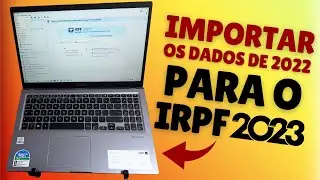 COMO IMPORTAR OS DADOS DA DECLARAÇÃO DO IMPOSTO DE RENDA DE 2022 PARA O IRPF 2023