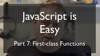 JS is Easy, Part 7: First-class Functions