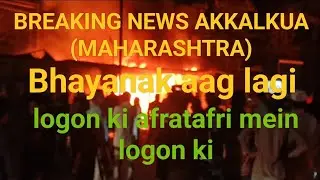 akkalkua bajar me aisi aag lagi ki !! Maharashtra!! h.a.h green !!