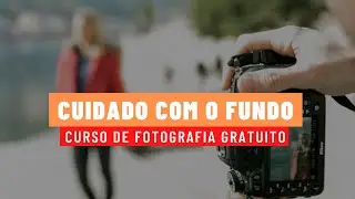 Cuidado com o fundo - curso gratuito de fotografia
