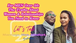For MEN Over 50:  The Truths About Women & Relationships You Need to Know