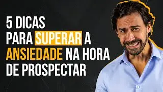 5 DICAS PARA SUPERAR A ANSIEDADE NA HORA DE PROSPECTAR