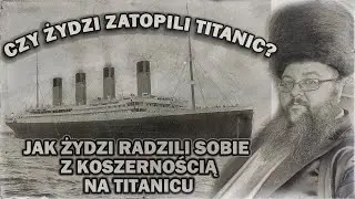 CZY ŻYDZI ZATOPILI TITANIC? CO Z KOSZERNOŚCIĄ NA TITANICU? Judaizm na titanicu, kto jak i gdzie?