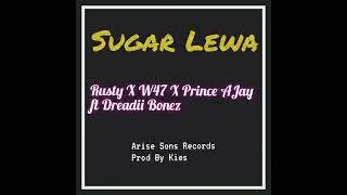 Sugar Lewa ~ Rusty X W47 X Prince AJay ft Dreadii Bonez