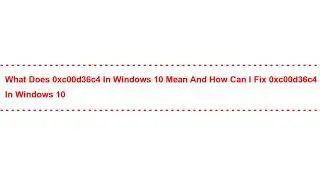 What does 0xc00d36c4 in windows 10 mean and How Can I Fix 0xc00d36c4 in windows 10