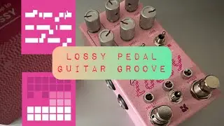 Lossy Pedal Guitar Groove (Chase Bliss Audio & Goodhertz)